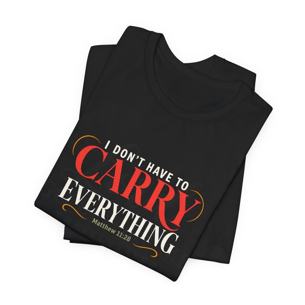 I Don’t Have to Carry Everything Faith T-Shirt